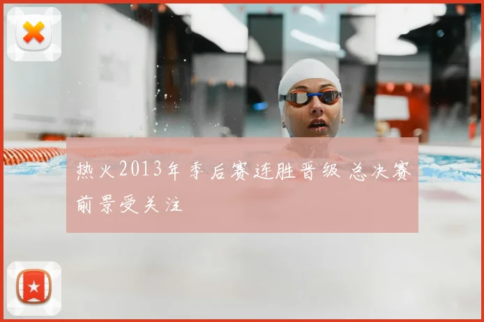 热火2013年季后赛连胜晋级 总决赛前景受关注