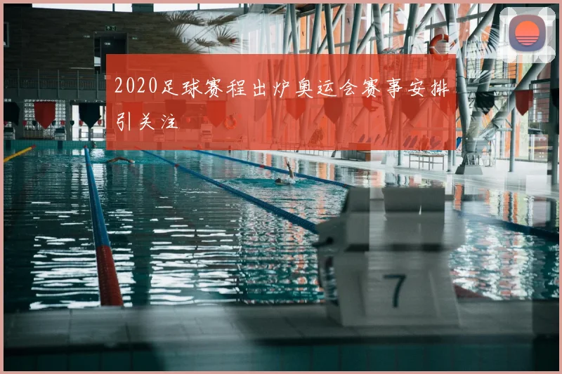 2020足球赛程出炉奥运会赛事安排引关注