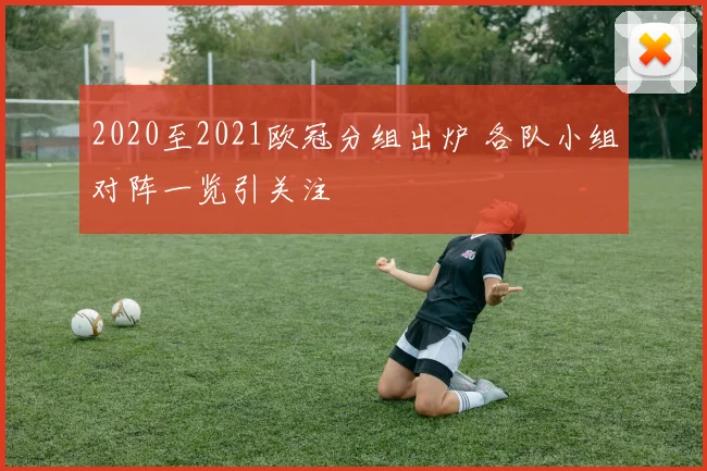 2020至2021欧冠分组出炉 各队小组对阵一览引关注