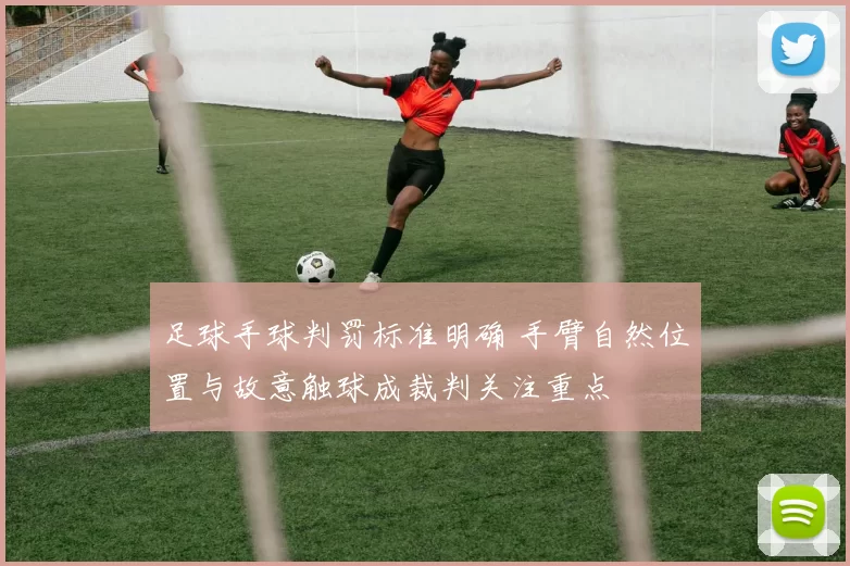 足球手球判罚标准明确 手臂自然位置与故意触球成裁判关注重点