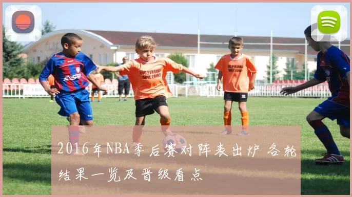 2016年NBA季后赛对阵表出炉 各轮结果一览及晋级看点