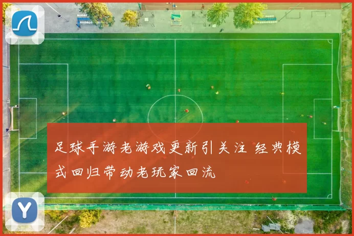 足球手游老游戏更新引关注 经典模式回归带动老玩家回流