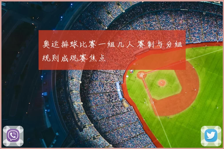 奥运排球比赛一组几人 赛制与分组规则成观赛焦点