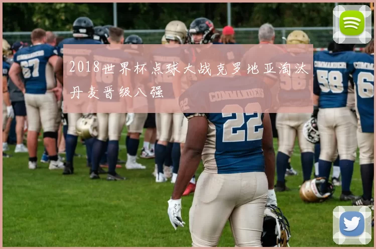 2018世界杯点球大战克罗地亚淘汰丹麦晋级八强